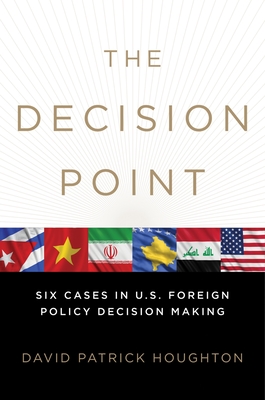 The Decision Point: Six Cases in U.S. Foreign Policy Decision Making - Houghton, David Patrick