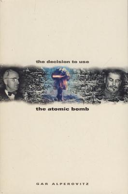 The Decision to Use the Atomic Bomb - Alperovitz, Gar