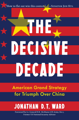 The Decisive Decade: American Grand Strategy for Triumph Over China - Ward, Jonathan D T, and McMaster, H R (Foreword by)