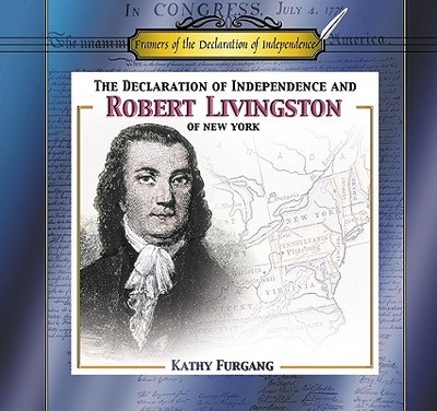 The Declaration of Independence and Robert Livingston of New York - Furgang, Kathy