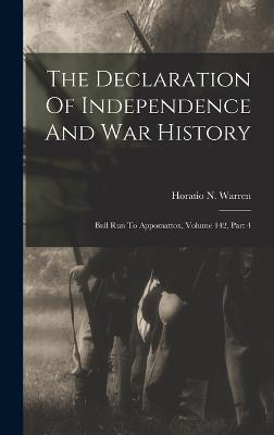The Declaration Of Independence And War History: Bull Run To Appomattox, Volume 142, Part 4 - Warren, Horatio N