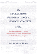 The Declaration of Independence in Historical Context: American State Papers, Petitions, Proclamations, and Letters of the Delegates to the First National Congresses