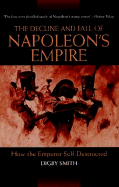 The Decline and Fall of Napoleon's Empire: How the Emperor Self-Destructed