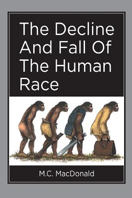 The Decline And Fall Of The Human Race - MacDonald, Murray Charles