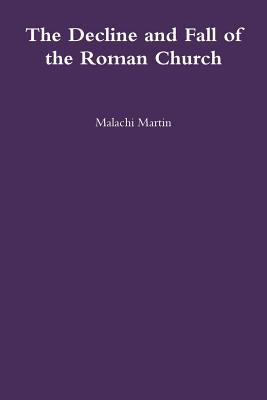 The Decline and Fall of the Roman Church - Martin, Malachi