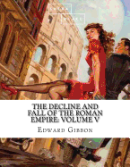 The Decline and Fall of the Roman Empire: Volume V