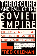 The Decline and Fall of the Soviet Empire: Forty Years That Shook the World, from Stalin to Yeltsin