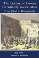 The Decline of Eastern Christianity Under Islam: From Jihad to Dhimmitude: Seventh-Twentieth Century - Bat, and Yeor, Bat