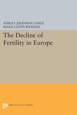 The Decline of Fertility in Europe - Coale, Ansley Johnson, and Watkins, Susan Cotts (Editor)