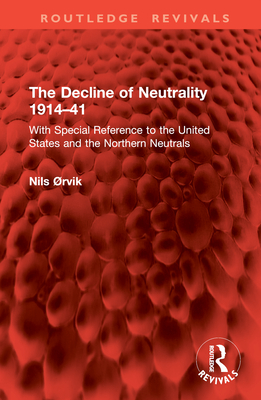 The Decline of Neutrality 1914-41: With Special Reference to the United States and the Northern Neutrals - rvik, Nils