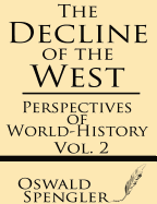 The Decline of the West (Volume 2): Perspectives of World-History - Spengler, Oswald