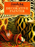 The Decorative Painter: Over 100 Designs and Ideas for Painted Projects - Bell, Cressida