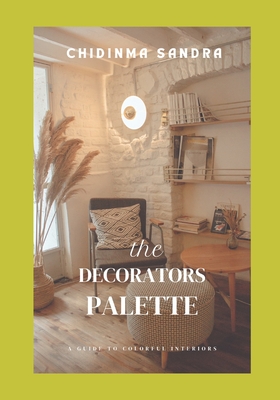 The DECORATOR'S PALETTE: A Guide to Colorful Interiors - Sandra, Chidinma