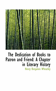 The Dedication of Books to Patron and Friend: A Chapter in Literary History