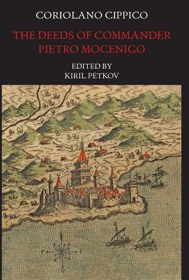 The Deeds of Commander Pietro Mocenigo in Three Books - Cippico, Coriolano, and Petkov, Kiril (Introduction by), and Petkov, Kiril (Translated by)