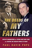 The Deeds of My Fathers: Generoso Pope Sr., Power Broker of New York & Gene Pope Jr., Publisher of the National Enquirer: How My Grandfather and Father Built New York and Created the Tabloid World of Today