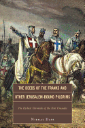 The Deeds of the Franks and Other Jerusalem-Bound Pilgrims: The Earliest Chronicle of the First Crusades - Dass, Nirmal