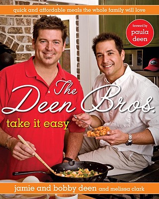 The Deen Bros. Take It Easy: Quick and Affordable Meals the Whole Family Will Love: A Cookbook - Deen, Jamie, and Deen, Bobby, and Clark, Melissa (Contributions by)