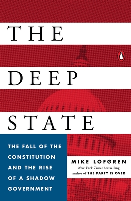The Deep State: The Fall of the Constitution and the Rise of a Shadow Government - Lofgren, Mike