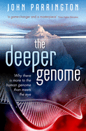The Deeper Genome: Why There is More to the Human Genome Than Meets the Eye