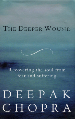 The Deeper Wound - Chopra, Deepak, Dr.