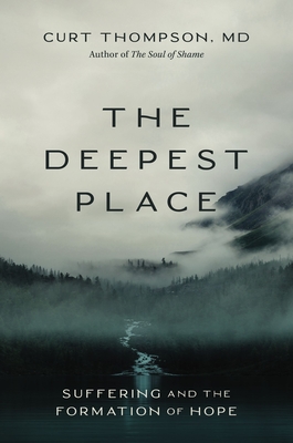 The Deepest Place: Suffering and the Formation of Hope - Thompson, Curt, MD