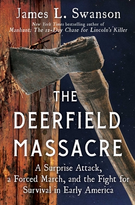 The Deerfield Massacre: A Surprise Attack, a Forced March, and the Fight for Survival in Early America - Swanson, James L