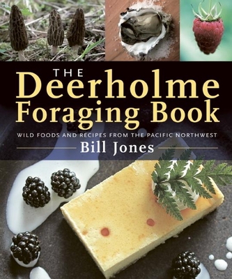 The Deerholme Foraging Book: Wild Foods and Recipes from the Pacific Northwest - Jones, Bill