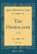 The Deerslayer, Vol. 3 of 3: A Tale (Classic Reprint)