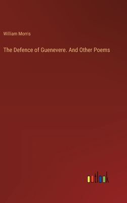 The Defence of Guenevere. And Other Poems - Morris, William