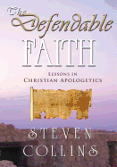 The Defendable Faith: Lessons in Christian Apologetics