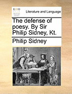 The Defense of Poesy. by Sir Philip Sidney, Kt