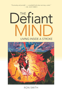 The Defiant Mind: Living Inside a Stroke