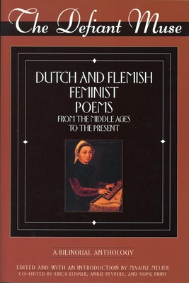 The Defiant Muse: Dutch and Flemish Feminist Poems Fro: A Bilingual Anthology - Meijer, Maaike (Editor), and Eijsko, Erica (Editor), and Peypers, Ankie (Editor)