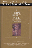 The Defiant Muse: Hebrew Feminist Poems from Antiquity: A Bilingual Anthology