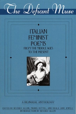 The Defiant Muse: Italian Feminist Poems from the MIDD: A Bilingual Anthology - Allen, Beverly (Editor), and Kittel, Muriel (Editor), and Jewell, Keala Jane (Editor)