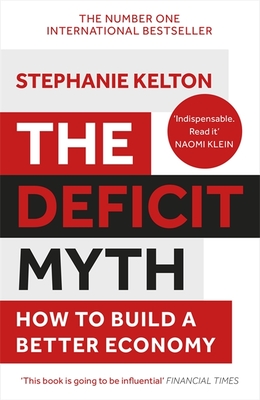 The Deficit Myth: Modern Monetary Theory and How to Build a Better Economy - Kelton, Stephanie