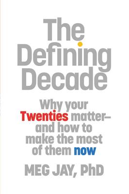 The Defining Decade: Why Your Twenties Matter and How to Make the Most of Them Now - Jay, Meg