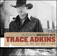 The Definitive Greatest Hits: Til the Last Shot's Fired - Trace Adkins