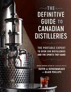 The Definitive Guide to Canadian Distilleries: The Portable Expert to Over 200 Distilleries and the Spirits They Make (from Absinthe to Whisky, and Everything in Between)