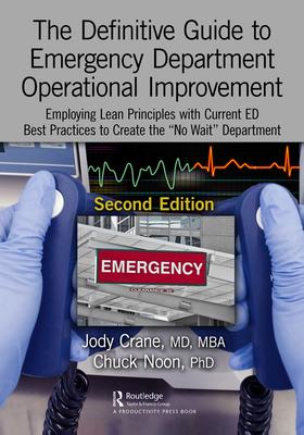 The Definitive Guide to Emergency Department Operational Improvement: Employing Lean Principles with Current ED Best Practices to Create the "No Wait" Department, Second Edition - Crane, MD, MBA, Jody, and Noon, PhD, Chuck