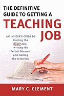 The Definitive Guide to Getting a Teaching Job: An Insider's Guide to Finding the Right Job, Writing the Perfect Resume, and Nailing the Interview