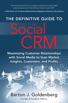 The Definitive Guide to Social Crm: Maximizing Customer Relationships with Social Media to Gain Market Insights, Customers, and Profits - Goldenberg, Barton J