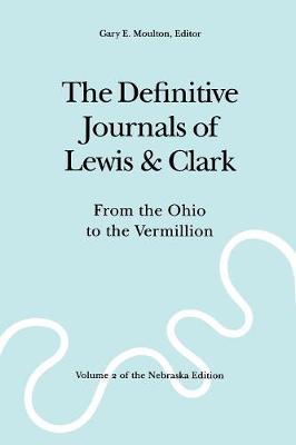 The Definitive Journals of Lewis and Clark, Vol 2: From the Ohio to the Vermillion - Lewis, Meriwether, and Clark, William, and Moulton, Gary E (Editor)