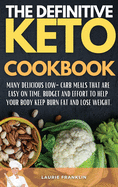 The Definitive Keto Cookbook: Many Delicious Low-Carb Meals That Are Easy on Time, Budget, and Effort to help your body keep burn fat and lose weight.