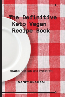 The Definitive Keto Vegan Recipe Book: Affordable and tasty keto vegan recipes - Graham, Nancy