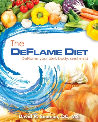 The Deflame Diet: DeFlame your diet, body, and mind - Seaman, David R