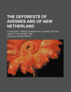 The Deforests of Avesnes (and of New Netherland): A Huguenot Thread in American Colonial History, 1494 to the Present Time, with Three Heraldic Illustrations (Classic Reprint)