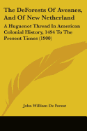 The DeForests Of Avesnes, And Of New Netherland: A Huguenot Thread In American Colonial History, 1494 To The Present Times (1900)