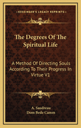 The Degrees of the Spiritual Life: A Method of Directing Souls According to Their Progress in Virtue; Volume 1